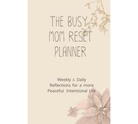 The Busy Mom Reset Planner: Weekly & Daily Reflections for a More Peaceful, Intentional Life