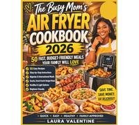 The Busy Mom’s Air Fryer Cookbook: 50 Fast, Budget-Friendly Meals Your Family Will Love