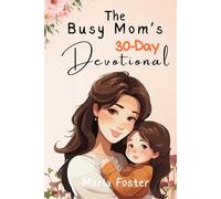 The Busy Mom's 30 Days Devotional: 5 Minutes Daily Spirit-Led Devotions to Shape Your Family and Child’s Future