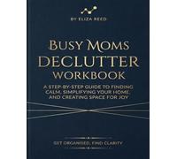 The Busy Mom's Declutter Workbook: A Room-by-Room Guide to Finally Organize Your Home in 15 Minutes a Day - With Full-Color Checklists, a 30-Day ... Routines for Moms with Kids, Chaos & All