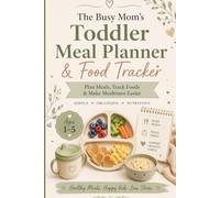 The Busy Mom's Toddler Meal Planner & Food Tracker: Plan Meals, Track Foods, Encourage Healthy Eating Habits and Make Mealtimes Easier for Children Ages 1-5