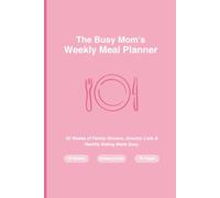 The Busy Mom's Weekly Meal Planner: 52 Weeks of Family Dinners, Grocery Lists & Healthy Eating Made Easy