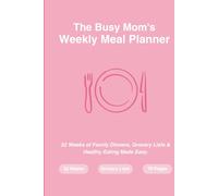 The Busy Mom's Weekly Meal Planner: 52 Weeks of Family Dinners, Grocery Lists & Healthy Eating Made Easy