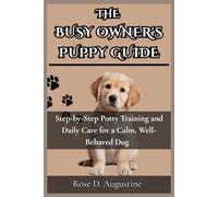 The Busy Owner's Puppy Guide: Step-by-Step Potty Training and Daily Care for a Calm, Well-Behaved Dog