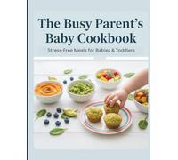 The Busy Parent’s Baby Cookbook: Stress-Free Meals for Babies & Toddlers