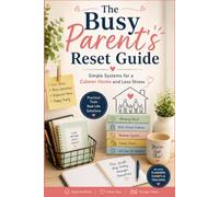 The Busy Parent's Reset Guide: Simple Systems for a Calmer Home, Organized Family Routines, Stress-Free Planning, and Everyday Balance