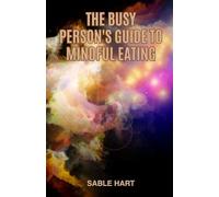 The Busy Person's Guide to Mindful Eating