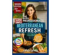 THE BUSY PROFESSIONAL MEDITERRANEAN REFRESH: 30 Minute Meals for Energy Focus & Sustainable Health