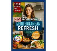 THE BUSY PROFESSIONAL MEDITERRANEAN REFRESH: 30 Minute Meals for Energy Focus & Sustainable Health