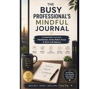 The Busy Professional's Mindful Journal: Daily Prompts for Reflection, Focus, and Balance