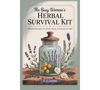 The Busy Woman’s Herbal Survival Guide:: Natural Remedies for Stress, Sleep, and Hormone Hell (Everyday Herbalism)