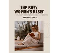 The Busy Woman’s Reset: Simple Habits to Improve Your Energy, Health & Routine