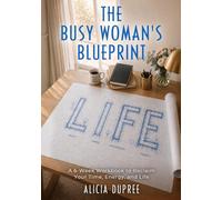 The Busy Woman's Blueprint: A 6-Week Workbook to Reclaim Your Time, Energy and Life
