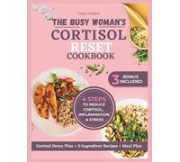 THE BUSY WOMAN'S CORTISOL RESET COOKBOOK: Evidence-backed 7-Day Plan with Over 100 Quick 5-Ingredient Recipes to Balance Hormones, Reduce Stress, Burn Stubborn Belly Fat, & Boost Energy.