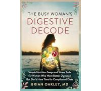 THE BUSY WOMAN'S DIGESTIVE DECODE: Simple Nutrition Swaps and Stress Tools for Women Who want Better Digestion but Don't Have Time for Complicated Diets