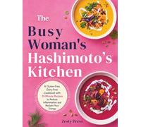 The Busy Woman's Hashimoto's Kitchen: A Gluten-Free, Dairy-Free Cookbook with 30-Minute Recipes to Reduce Inflammation and Reclaim Your Energy (The Hashimoto's Healing Kitchen Series)