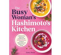 The Busy Woman's Hashimoto's Kitchen: A Gluten-Free, Dairy-Free Cookbook with 30-Minute Recipes to Reduce Inflammation and Reclaim Your Energy (The Hashimoto's Healing Kitchen Series)