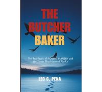 THE BUTCHER BAKER: The True Story of Robert Hansen and the Terror That Haunted Alaska