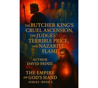 The Butcher King’s Cruel Ascension, the Judges’ Terrible Price, and the Nazarite Flame (The Empire of God Hand Series)