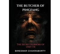 The Butcher of Pingfang : The Secret Horrors of Unit 731: A gripping true account of Unit 731, revealing the hidden horrors behind Japan’s most secret ... facility. (Real Cases That Still Haunt Us)