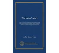 The butler's story: being the reflections, observations and experiences of Mr. Peter Ridges, of Wapping-on-Velley, Devon, sometime in the service of Samuel Carter, esquire, of New York