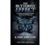 THE BUTTERFLY EFFECT: La Verità sui Viaggi nel Tempo che Ti Hanno Nascosto. Il Caso John Titor
