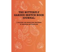 THE BUTTERFLY GARDEN SKETCH BOOK JOURNAL: A Nature Log Book for Tracking & Drawing Butterflies