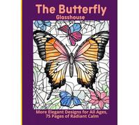 The Butterfly Glasshouse: More Elegant Designs for All Ages, 75 Pages of Radiant Calm
