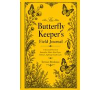 The Butterfly Keeper’s Field Journal: A Seasonal Record of Butterflies, Moths, Host Plants, Habitats, Sightings & Life Cycles