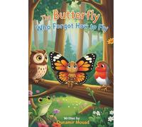 The Butterfly Who Forgot How to Fly: A Story About Falling Down, Getting Up, and Learning to Fly Again