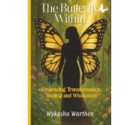 THE BUTTERFLY WITHIN: EMBRACING TRANSFORMATION, HEALING, AND WHOLENESS