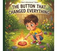 The Button That Changed Everything: A Magical Press-and-See Adventure Story for Kids Ages 4-8 (Interactive Chaos, Humor, and Endless Surprises)