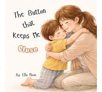 The Button That Keeps Me Close: Helping Toddlers Overcome Separation Anxiety, Sleepover Worries, and Nighttime Away-from-Home Fears (Love Always Comes Back Series)