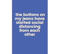 The Buttons on my Jeans Have Started Social Distancing from Each Other: Quarantine Gag Gift Journal for Friends, Family and Co-Workers