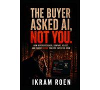 THE BUYER ASKED AI, NOT YOU: How Buyers Research, Compare, Reject, and Choose Before You Ever Enter the Room