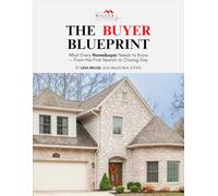 THE BUYER BLUEPRINT: WHAT EVERY HOMEBUYER NEEDS TO KNOW - FROM THE FIRST SEARCH TO CLOSING DAY