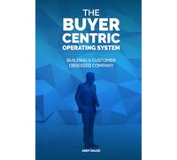 The Buyer-Centric Operating System: Building A Customer Obsessed Company
