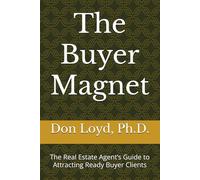 The Buyer Magnet: The Real Estate Agent’s Guide to Attracting Ready Buyer Clients