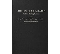 The Buyer’s Atelier: Fashion Buying Planner: Buying Appointment Notebook for Fashion Buyers, Merchandisers & Retail Professionals | Range Planning, Supplier Meetings & Commercial Thinking