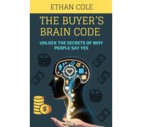 THE BUYER’S BRAIN CODE: UNLOCK THE SECRETS OF WHY PEOPLE SAY YES