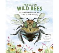 The Buzz on Wild Bees: The Little-known Pollinators That Keep Our Planet Humming