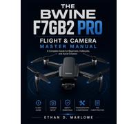 THE BWINE F7GB2 PRO: FLIGHT & CAMERA MASTER MANUAL A COMPLETE GUIDE FOR BEGINNERS, HOBBYISTS & AERIAL CREATORS