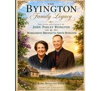 The Byington Family Legacy: The lives and legacy of John Parley Byington and Marguerite Brennetta Smith