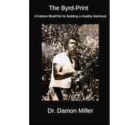 The Byrd-Print: A Fathers Blueprint for Building a Healthy Manhood