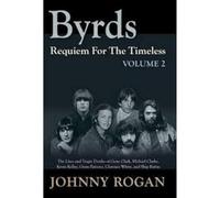 The Byrds - Requiem For The Timeless - Volume 2: requiem for the timeless : the lives and tragic deaths of Gene Clark, Michael Clarke, Kevin Kelly, Gram Parsons, Clarence White and Skip Battin