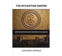 The Byzantine Empire: How Byzantium Saved Western Civilisation