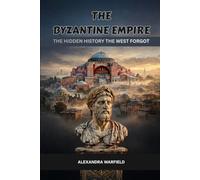 The Byzantine Empire: The Hidden History the West Forgot