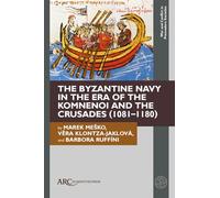 The Byzantine Navy in the Era of the Komnenoi and the Crusades (1081-1180) (War and Conflict in Premodern Societies)