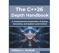 The C++26 Depth Handbook: A Comprehensive Exploration of Syntax, Semantics, and System-Level Control (Next-Gen Tech Mastery Series)