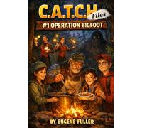 The C.A.T.C.H Files - Case #1: Operation Bigfoot (The C.A.T.C.H. Files - Creatures Agency for Tracking, Conservation and Help)